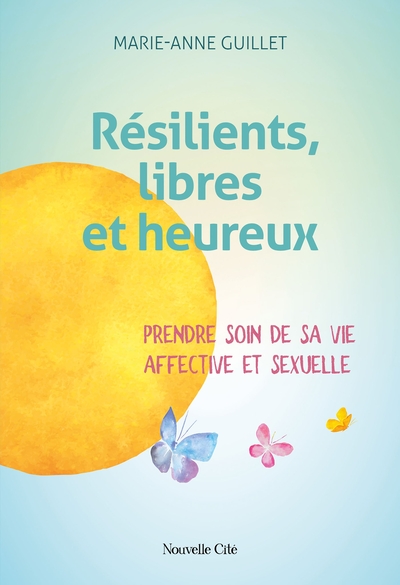 Résilients, Libres Et Heureux, Prendre Soin De Sa Vie Affective Et Sexuelle