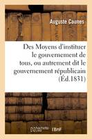 Des Moyens d'instituer le gouvernement de tous, ou autrement dit le gouvernement républicain