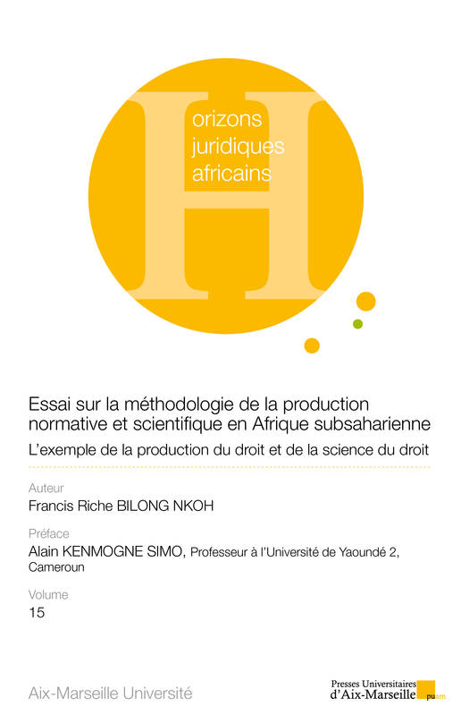 Essai Sur La Méthodologie De La Production Normative Et Scientifique En Afrique Subsaharienne, L’Exemple De La Production Du Droit Et De La Science Du Droit - Francis Riche Bilong Nkoh