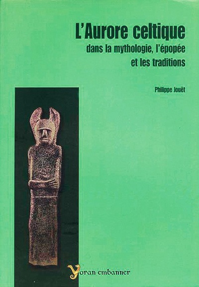 L'aurore celtique dans la mythologie, l'épopée et les traditions - Philippe Jouët