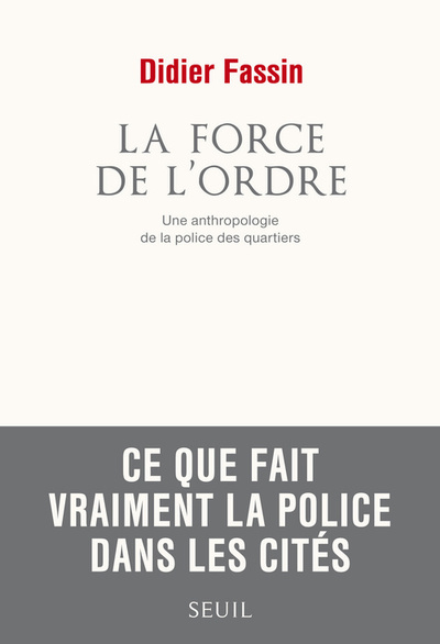 La Force De L'Ordre, Une Anthropologie De La Police Des Quartiers