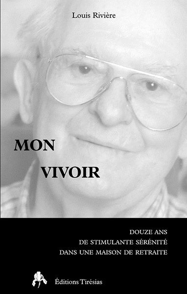 Mon vivoir - douze ans de stimulante sérénité dans une maison de retraite - Louis Rivière