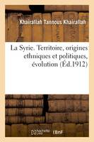 La Syrie. Territoire, origines ethniques et politiques, évolution