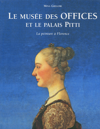 Le Musée Des Offices Et Le Palais Pitti, La Peinture À Florence - Mina Gregori