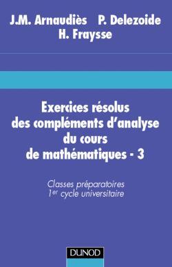 EXERCICES RESOLUS DES COMPLEMENTS D'ANALYSE DU COURS DE MATHEMATIQUES. Volume 3