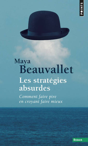 Les Stratégies Absurdes, Comment Faire Pire En Croyant Faire Mieux - Maya Beauvallet