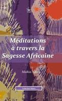 Méditations à travers la sagesse Africaine - Malkia Ndara