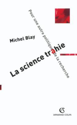 La science trahie - Pour une autre politique de la recherche - Michel Blay