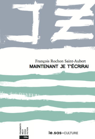 Maintenant je t'écrirai - François Rochon