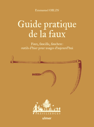 Guide pratique de la faux - Faux, faucille, fauchon: outils d'hier pour usages d'aujourd'hui - Jean Boucault