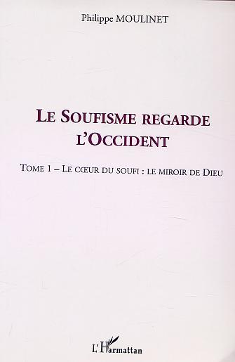 Le Soufisme Regarde L'Occident - Tome 1 : Le C Ur Du Soufi : Le Miroir De Dieu