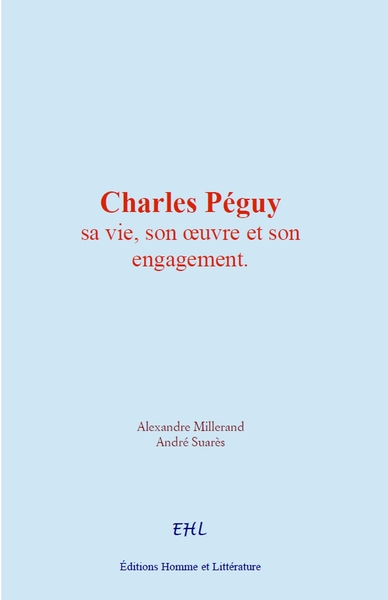 Charles Péguy : sa vie, son œuvre et son engagement - Alexandre Millerand, André Suarès