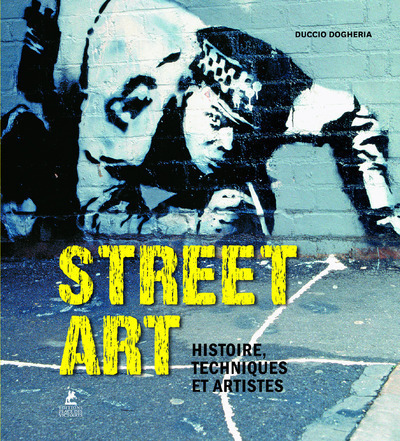 Street Art - Histoire, Techniques Et Artistes - Duccio Dogheria