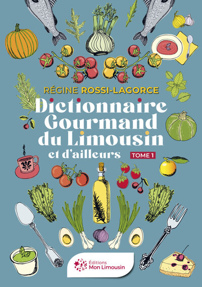 Dictionnaire gourmand du Limousin et d'ailleurs - Régine Rossi-Lagorce