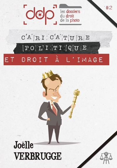 LES DOSSIERS DU DROIT DE LA PHOTO - VOLUME 2: Caricature politique et droit à l'image