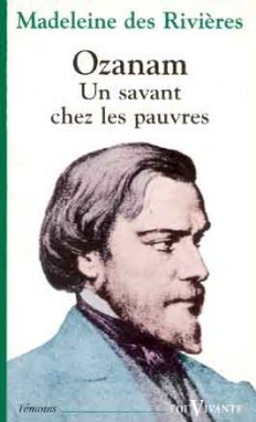 Ozanam - Un savant chez les pauvres - Madeleine Des Rivières