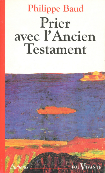 Prier avec l'Ancien Testament - Philippe Baud