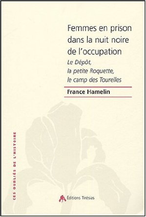 Femmes en prison dans la nuit noire de l'Occupation - le Dépôt, la petite Roquette, le camp des Tourelles