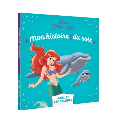 LA PETITE SIRENE - Mon Histoire du soir - Ariel et les baleines - Disney Princesses - Walt Disney company,