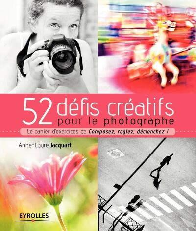 52 défis créatifs pour le photographe - Anne-Laure Jacquart