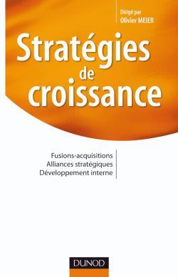 Stratégies De Croissance - Fusions-Acquisitions. Alliances Stratégiques. Développement Interne, Fusions-Acquisitions. Alliances Stratégiques. Développement Interne - Olivier Meier