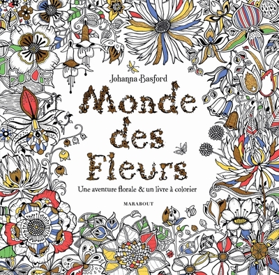 Monde des fleurs / une aventure florale & un livre à colorier - Johanna Basford