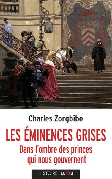 Les éminences grises - Dans l'ombre des princes qui nous gouvernent