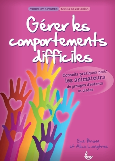 Gérer Les Comportements Difficiles, Conseils Pratiques Pour Les Animateurs De Groupes D´Enfants Et D´Ados