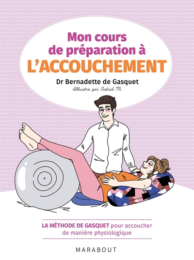 Mon Cours De Préparation À L'Accouchement, La Méthode De Gasquet Pour Accoucher De Manière Naturelle Et Physiologique - Dr Bernadette De Gasquet