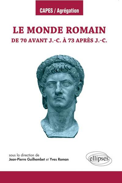 Le monde romain de 70 av. J.-C. à 73 ap. J.-C. - Jean-Pierre Guilhembet, Yves Roman