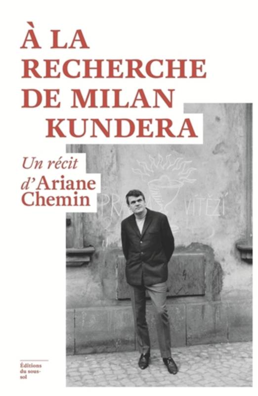 A la recherche de Milan Kundera - Ariane Chemin