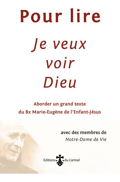 Pour lire "Je veux voir Dieu" - aborder un grand texte du père Marie-Eugène de l'Enfant-Jésus,... - Institut Notre Dame de vie