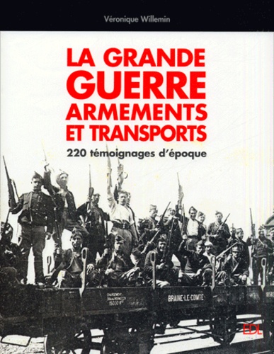 La Grande Guerre, armements et transports. 220 témoignages d'époque