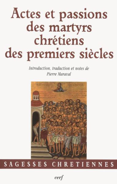 Actes et passions des martyrs chrétiens des premiers siècles - Pierre Maraval