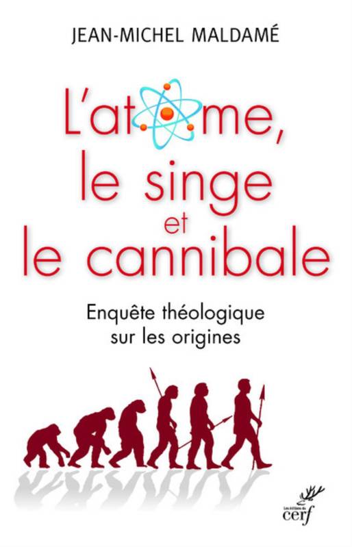 L'atome, le singe et le cannibale - Enquête théologique sur les origines - Jean-Michel Maldame