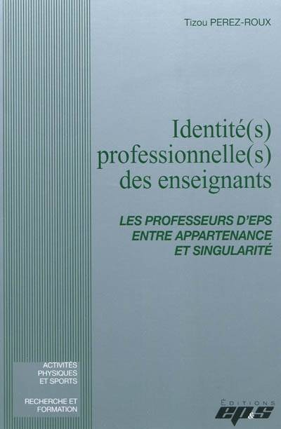 IDENTITE(S) PROFESSIONNELLE(S) DES ENSEIGNANTS/Les professeurs d'EPS entre appartenance et singulari