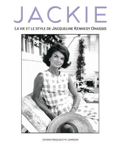 Jackie - La vie et le style de Jacqueline Kennedy Onassis - Chiara Pasqualetti Johnson