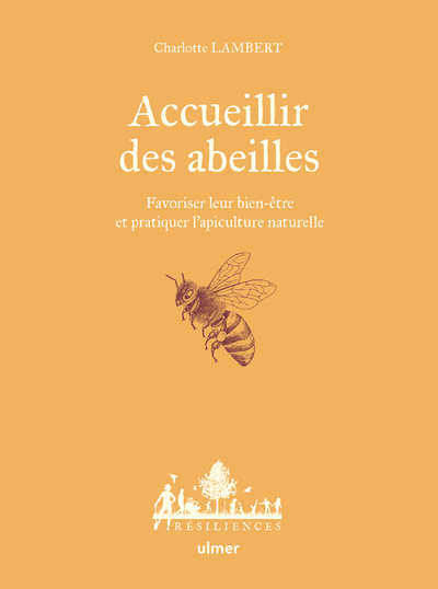 Accueillir des abeilles - Favoriser leur bien-être et pratiquer l'apiculture naturelle