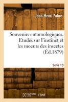 Souvenirs entomologiques. Etudes sur l'instinct et les moeurs des insectes. Série 10