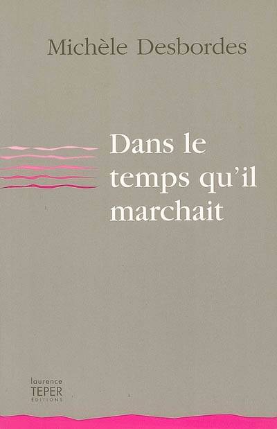 Dans le temps qu'il marchait - Michèle Desbordes