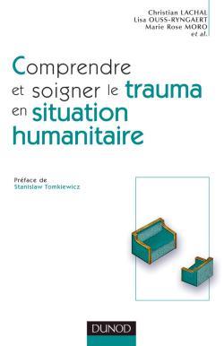 Comprendre et soigner le trauma en situation humanitaire - Définitions - Méthodes - Actions