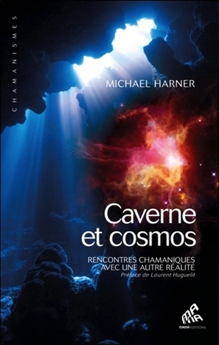 Cavernes et cosmos. Rencontres chamaniques avec une autre réalité