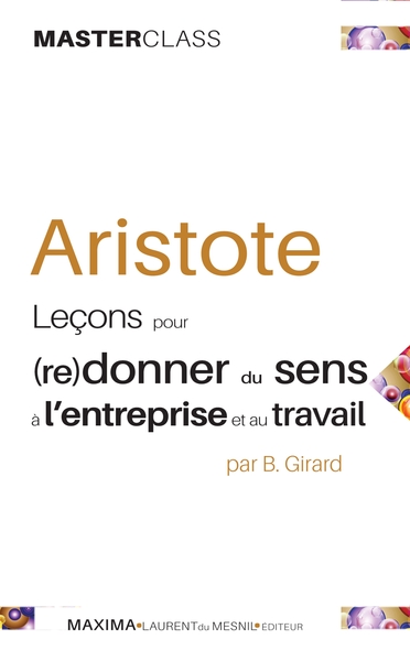 Aristote - leçons pour (re)donner du sens à l'entreprise et au travail - 2e éd.