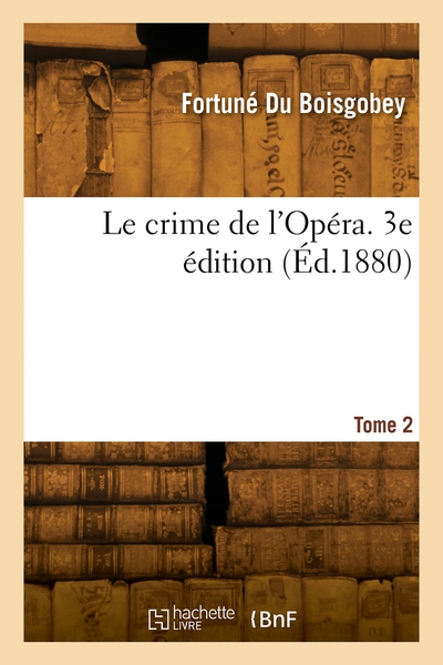 Le crime de l'Opéra. 3e édition. Volume 2 - Fortuné Du Boisgobey