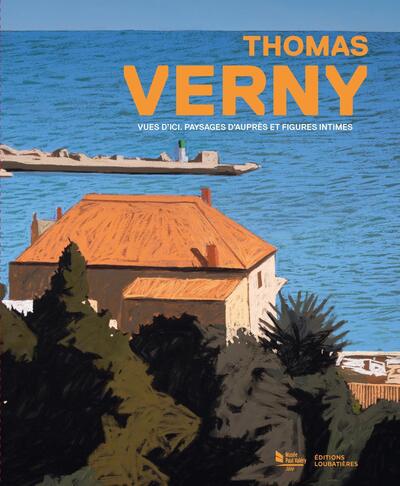 Thomas Verny. Vues d'ici, paysages d'auprès et figures intimes