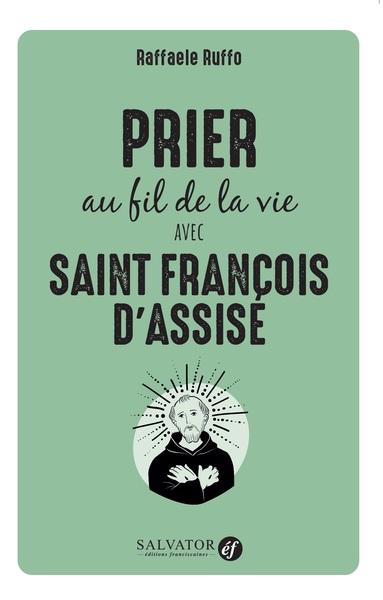 Prier au fil de la vie avec Saint François d'Assise - Raffaele Ruffo