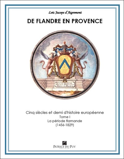 De Flandre En Provence, Cinq Siècles Et Demi D'Histoire Européenne Tome I  La Période Flamande  (1456-1829)