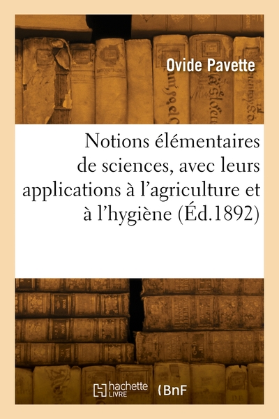 Notions élémentaires de sciences, avec leurs applications à l'agriculture et à l'hygiène