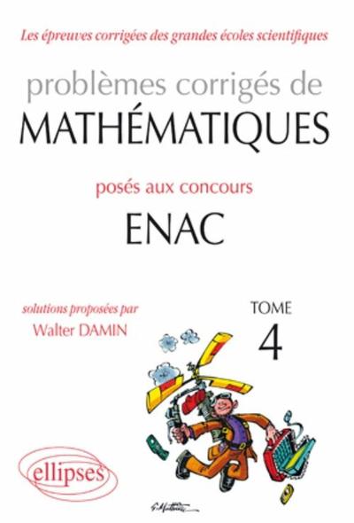 Problèmes corrigés de matématiques posés aux concours ENAC 2007-2010 - Volume 4