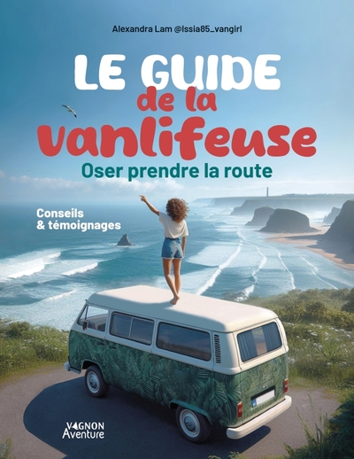 Le Guide De La Vanlifeuse - Oser Prendre La Route, Conseils Et Témoignages